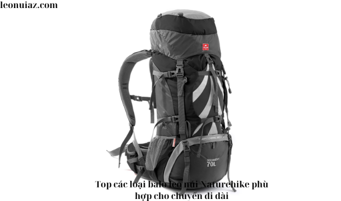 Top các loại balo leo núi Naturehike phù hợp cho chuyến đi dài